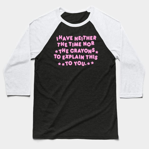 I Have Neither Time Nor Crayons to Explain This to You Shirt/ Meme Shirt / Funny Tee / Clown Clothing / Gift For Her / Gift For Him Baseball T-Shirt by Hamza Froug